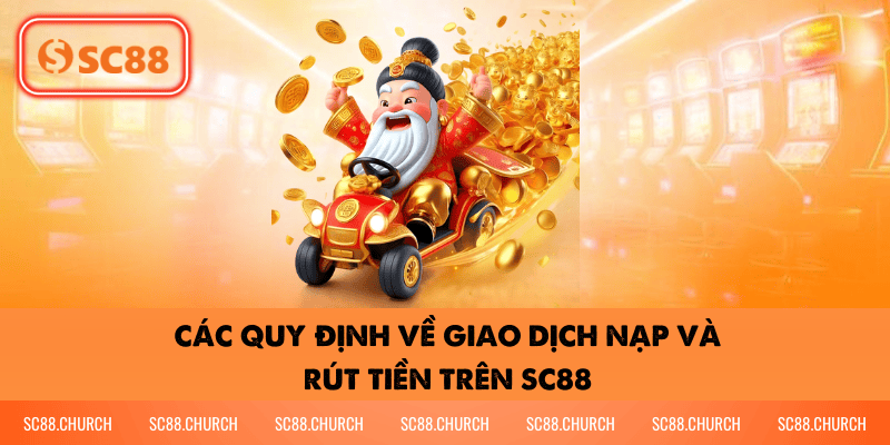 Các quy định về giao dịch nạp và rút tiền trên SC88